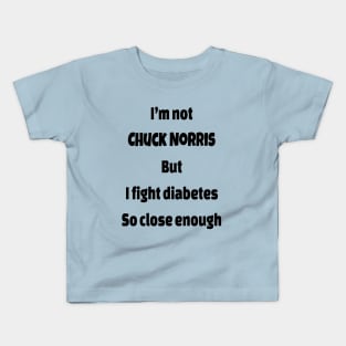 I’m Not  Chuck Norris  But I Fight Diabetes So Close Enough Kids T-Shirt